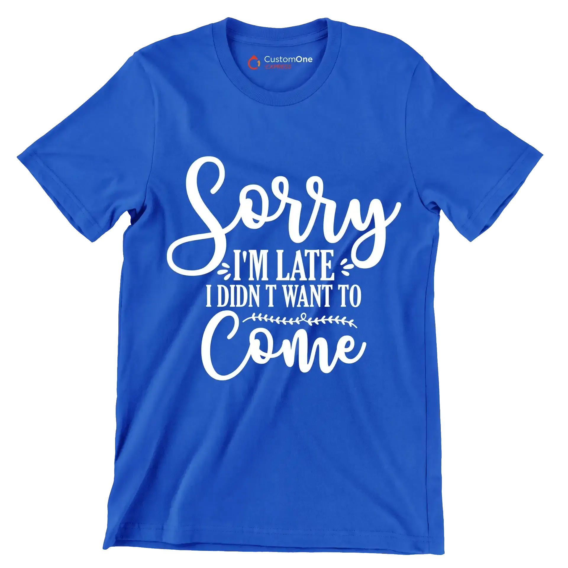Sorry I'm late I didn't want to come - Sarcasm Themed T-Shirt-Blue-S-Custom One Express
