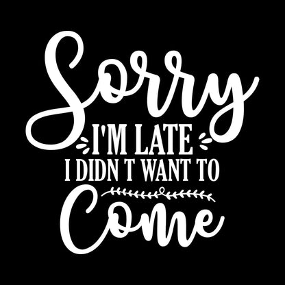 Sorry I'm late I didn't want to come - Sarcasm Themed T-Shirt-Black-S-Custom One Express