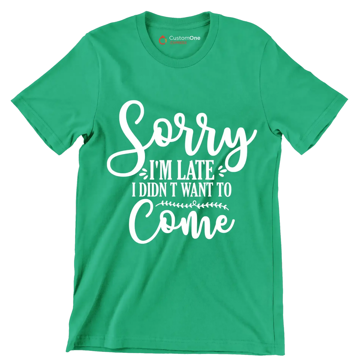 Sorry I'm late I didn't want to come - Sarcasm Themed T-Shirt-Green-S-Custom One Express
