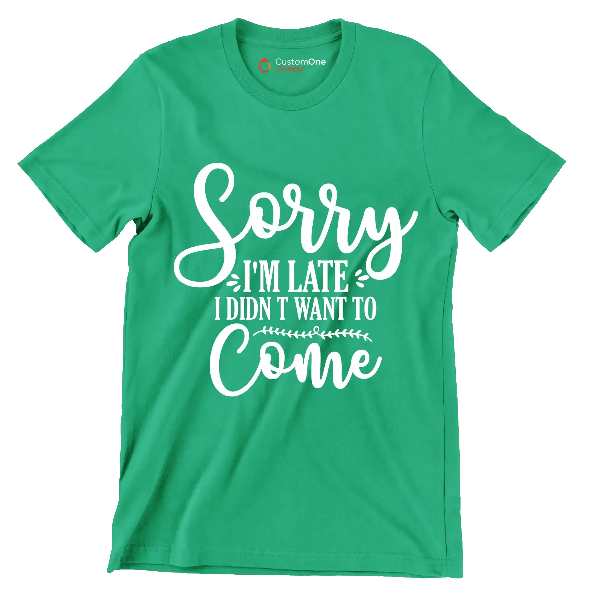 Sorry I'm late I didn't want to come - Sarcasm Themed T-Shirt-Green-S-Custom One Express
