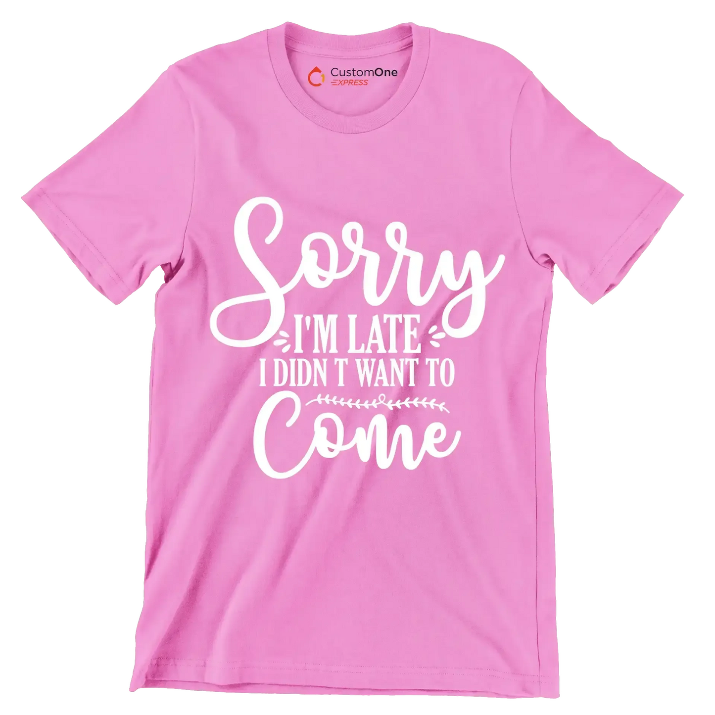 Sorry I'm late I didn't want to come - Sarcasm Themed T-Shirt-Pink-S-Custom One Express