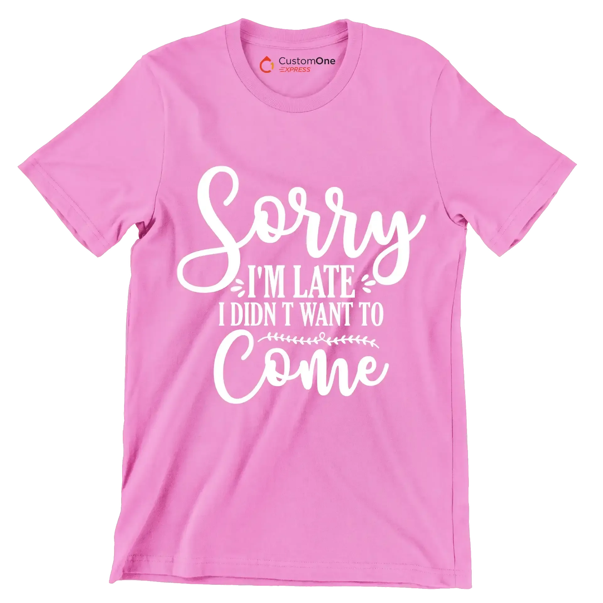 Sorry I'm late I didn't want to come - Sarcasm Themed T-Shirt-Pink-S-Custom One Express