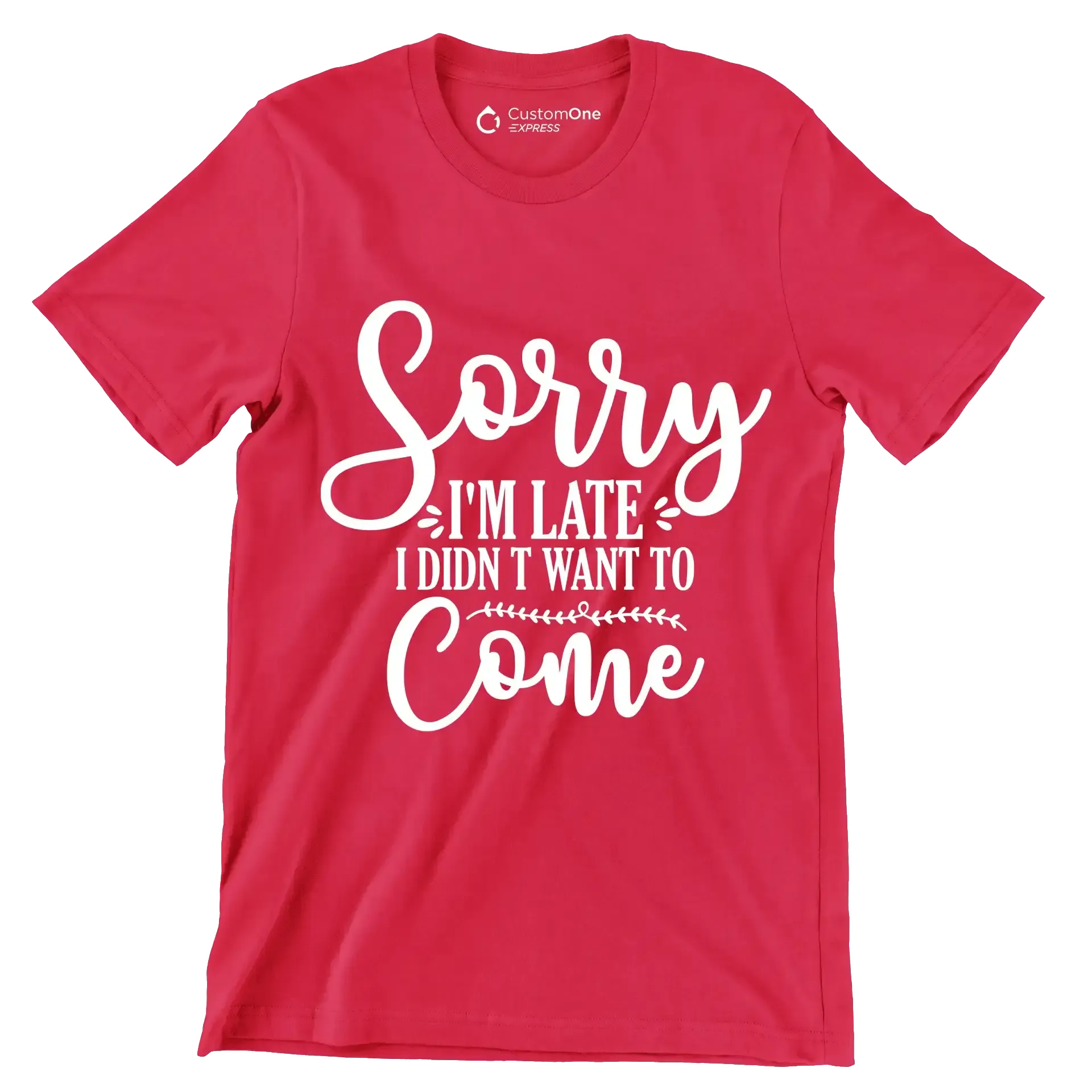 Sorry I'm late I didn't want to come - Sarcasm Themed T-Shirt-Red-S-Custom One Express