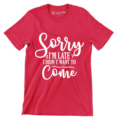 Sorry I'm late I didn't want to come - Sarcasm Themed T-Shirt-Red-S-Custom One Express