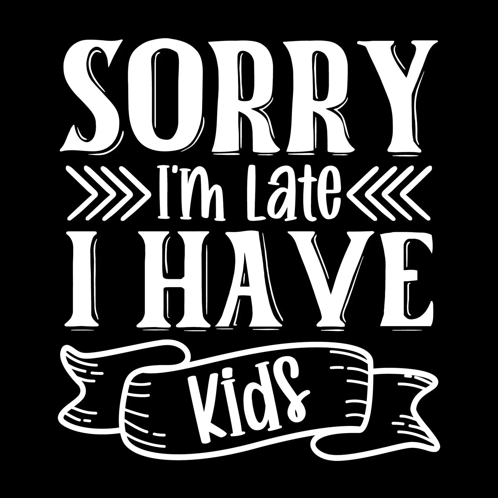 Sorry I'm late I have kids - Sarcasm Themed T-Shirt-Black-S-Custom One Express