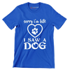 Sorry I'm late I saw a dog - Dog Themed T-Shirt-Blue-S-Custom One Express