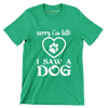 Sorry I'm late I saw a dog - Dog Themed T-Shirt-Green-S-Custom One Express