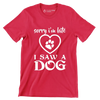 Sorry I'm late I saw a dog - Dog Themed T-Shirt-Red-S-Custom One Express