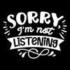 Sorry I'm not listening - Sarcasm Themed T-Shirt-Black-S-Custom One Express