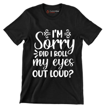 Sorry did I roll my eyes out loud - Sarcasm Themed T-Shirt-Black-S-Custom One Express