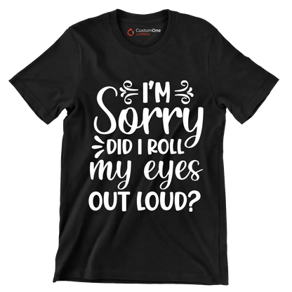 Sorry did I roll my eyes out loud - Sarcasm Themed T-Shirt-Black-S-Custom One Express