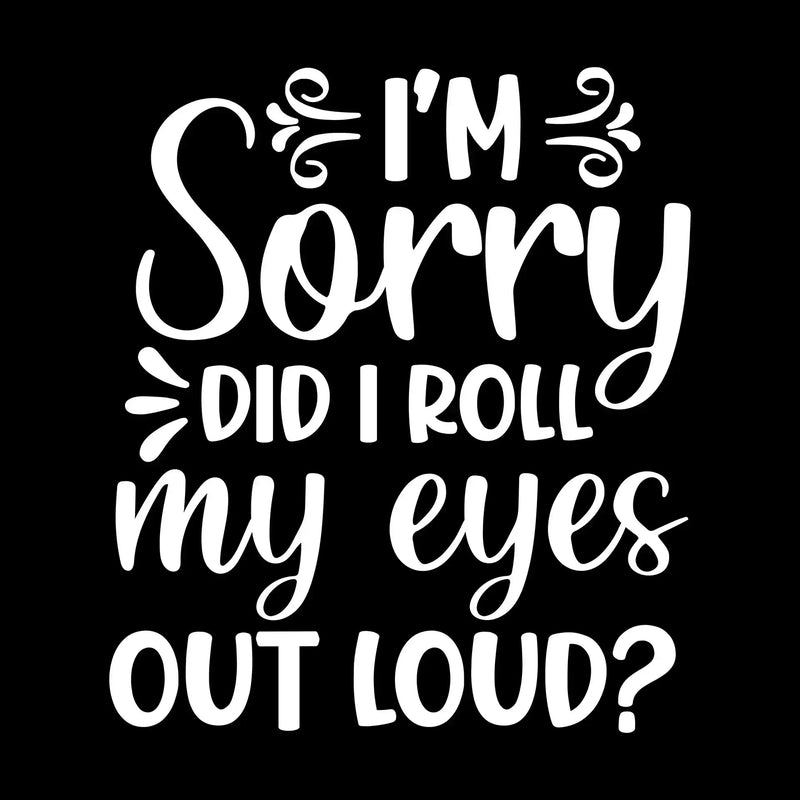 Sorry did I roll my eyes out loud - Sarcasm Themed T-Shirt-Black-S-Custom One Express