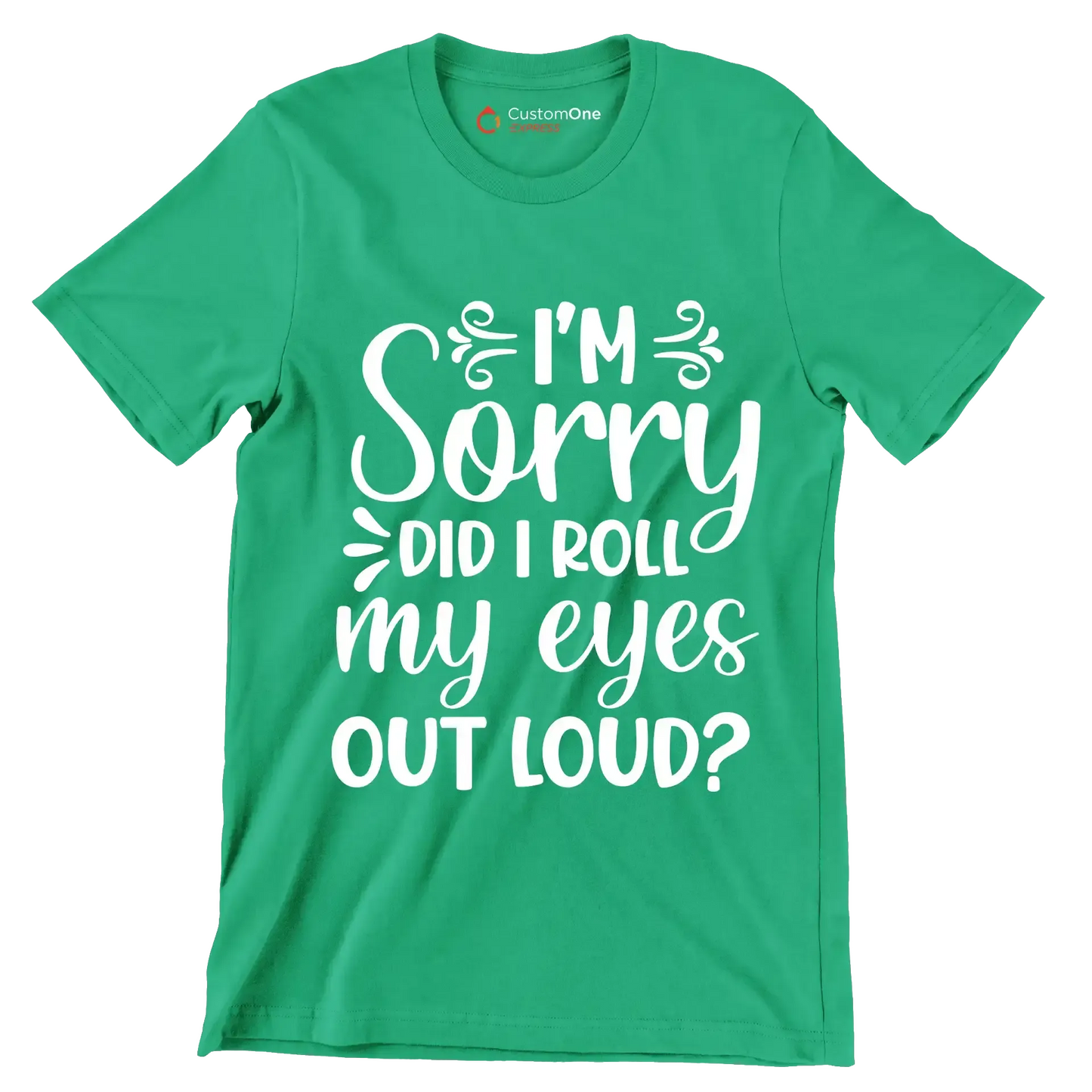 Sorry did I roll my eyes out loud - Sarcasm Themed T-Shirt-Green-S-Custom One Express