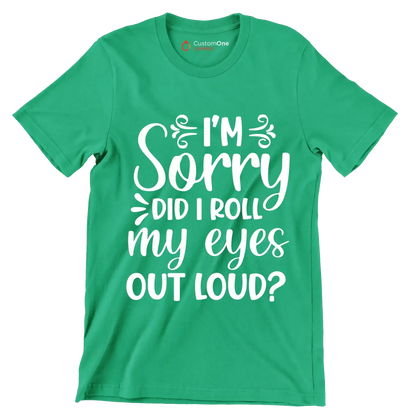Sorry did I roll my eyes out loud - Sarcasm Themed T-Shirt-Green-S-Custom One Express
