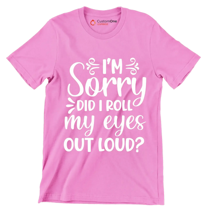 Sorry did I roll my eyes out loud - Sarcasm Themed T-Shirt-Pink-S-Custom One Express