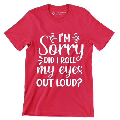 Sorry did I roll my eyes out loud - Sarcasm Themed T-Shirt-Red-S-Custom One Express