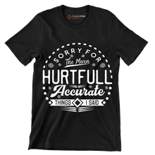 Sorry for the mean hurtful accurate things I said - Sarcasm Themed T-Shirt-Black-S-Custom One Express