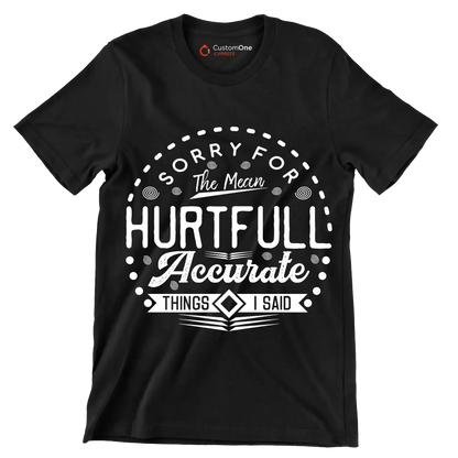 Sorry for the mean hurtful accurate things I said - Sarcasm Themed T-Shirt-Black-S-Custom One Express