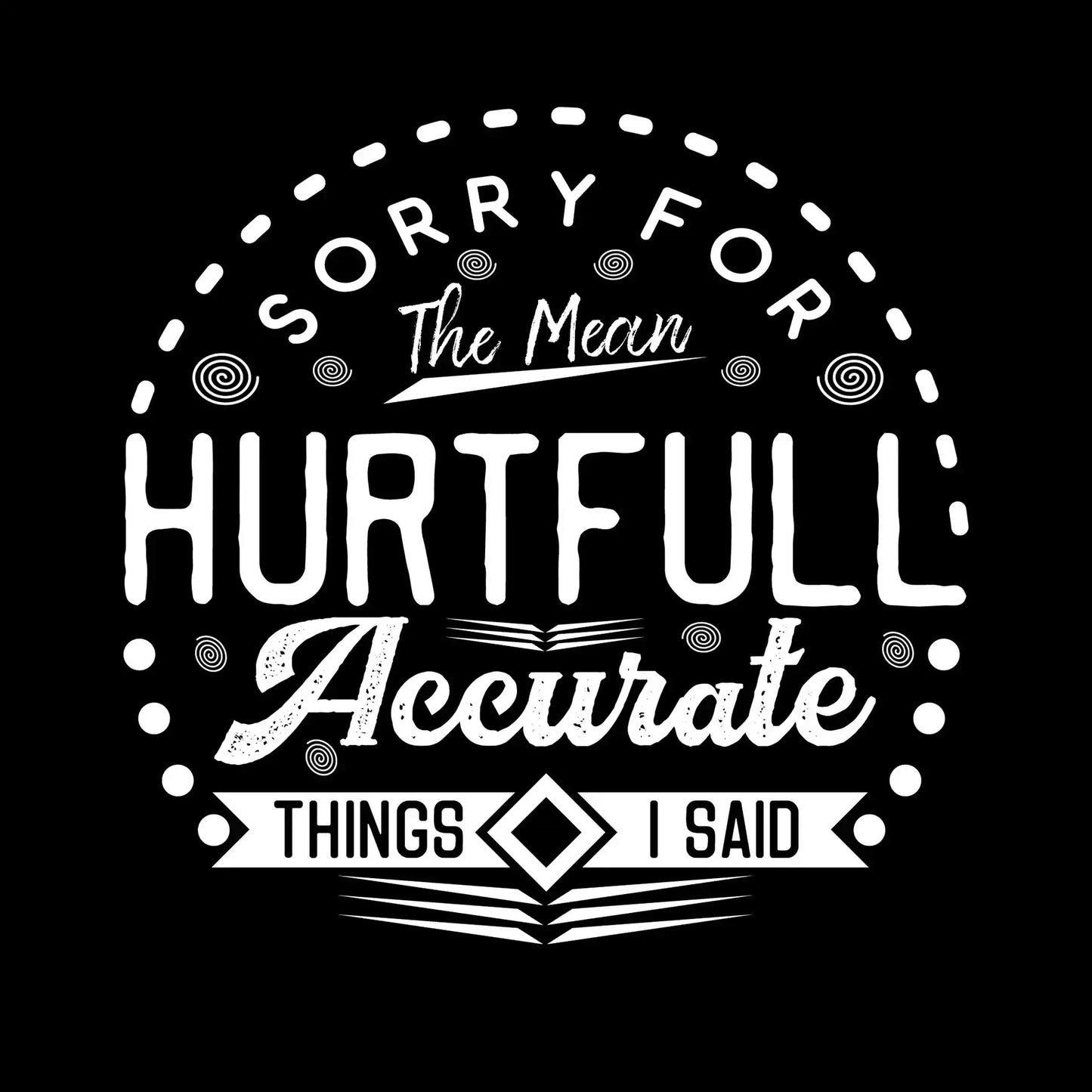 Sorry for the mean hurtful accurate things I said - Sarcasm Themed T-Shirt-Black-S-Custom One Express