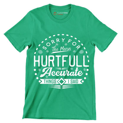 Sorry for the mean hurtful accurate things I said - Sarcasm Themed T-Shirt-Green-S-Custom One Express