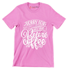 Sorry for what I said before coffee - Sarcasm Themed T-Shirt-Pink-S-Custom One Express