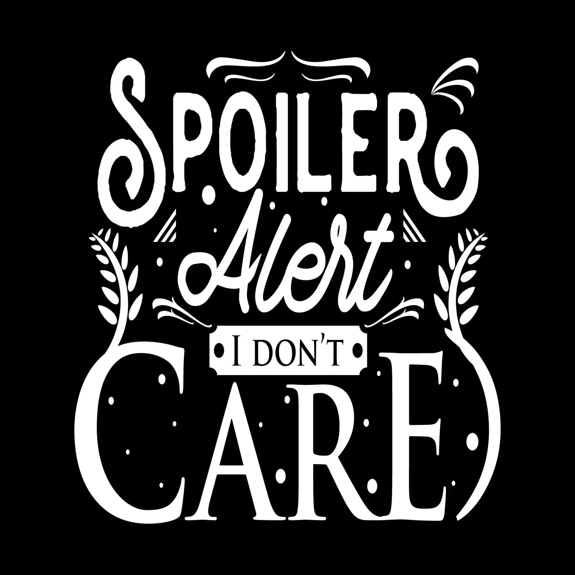 Spoiler alert I don't care - Sarcasm Themed T-Shirt-Black-S-Custom One Express