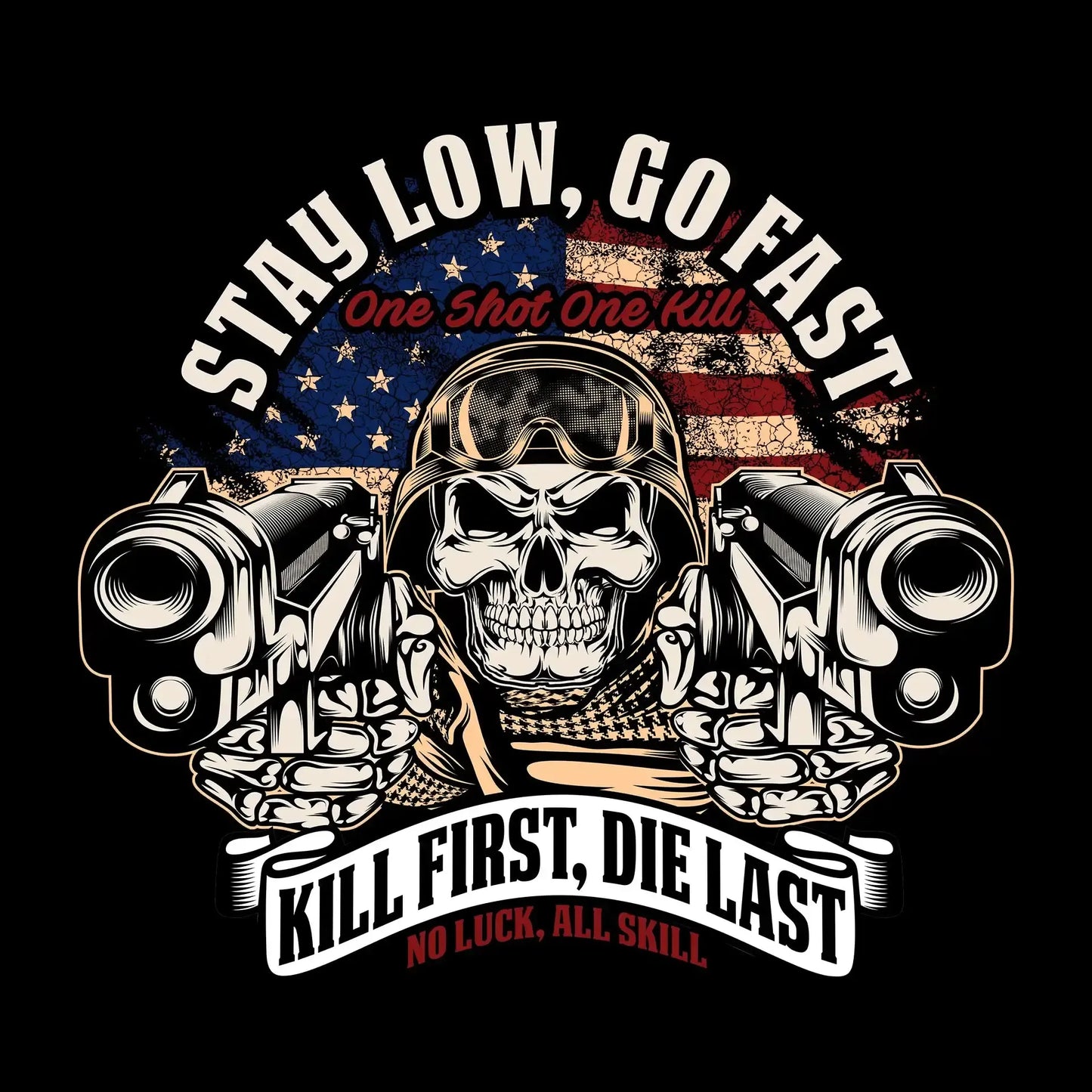 Stay low, go fast one shot one kill kill first, die last no luck, all skill - Veterans Themed T-Shirt-Black-S-Custom One Express