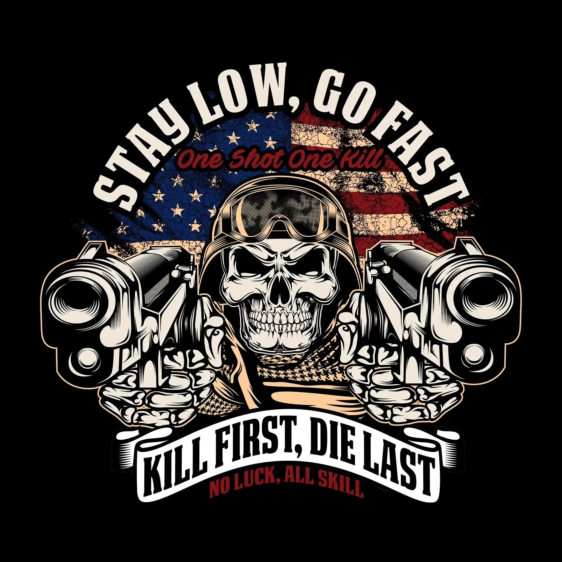 Stay low, go fast one shot one kill kill first, die last no luck, all skill - Veterans Themed T-Shirt-Black-S-Custom One Express