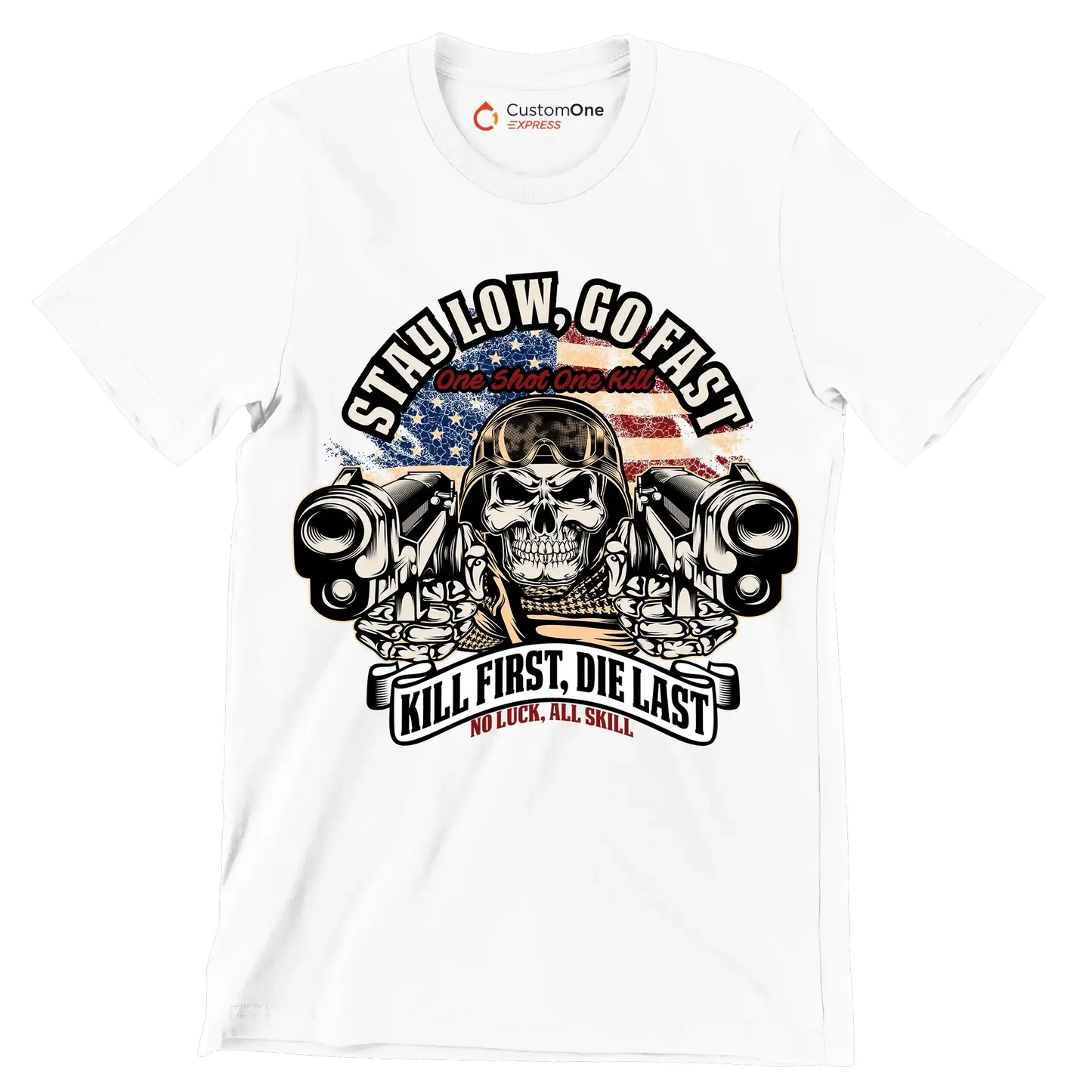 Stay low, go fast one shot one kill kill first, die last no luck, all skill - Veterans Themed T-Shirt-White-S-Custom One Express
