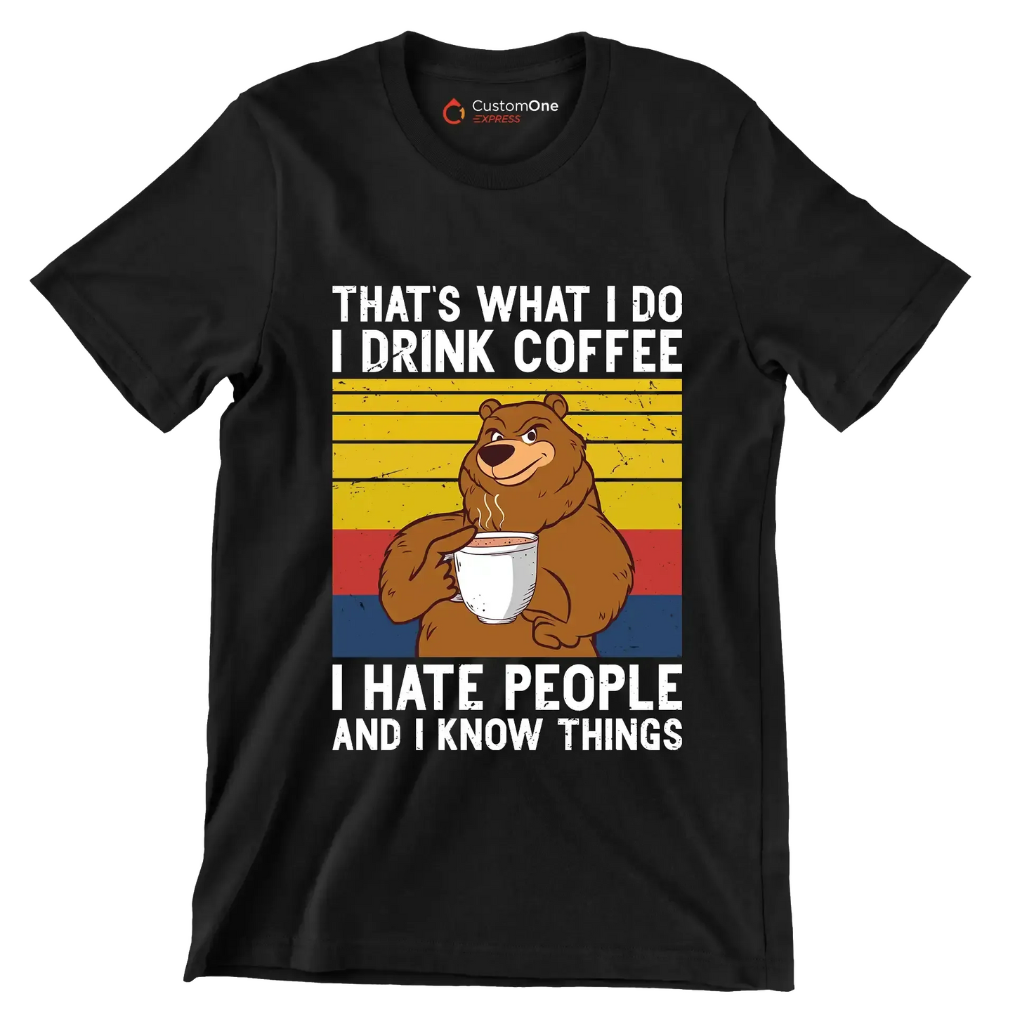 THAT Is WHAT I DO I DRINK COFFEE I HATE PEOPLE AND I KNOW THINGS - Coffee Themed T-Shirt-Black-S-Custom One Express