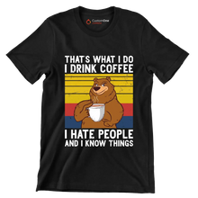 THAT Is WHAT I DO I DRINK COFFEE I HATE PEOPLE AND I KNOW THINGS - Coffee Themed T-Shirt-Black-S-Custom One Express
