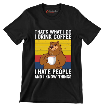 THAT Is WHAT I DO I DRINK COFFEE I HATE PEOPLE AND I KNOW THINGS - Coffee Themed T-Shirt-Black-S-Custom One Express