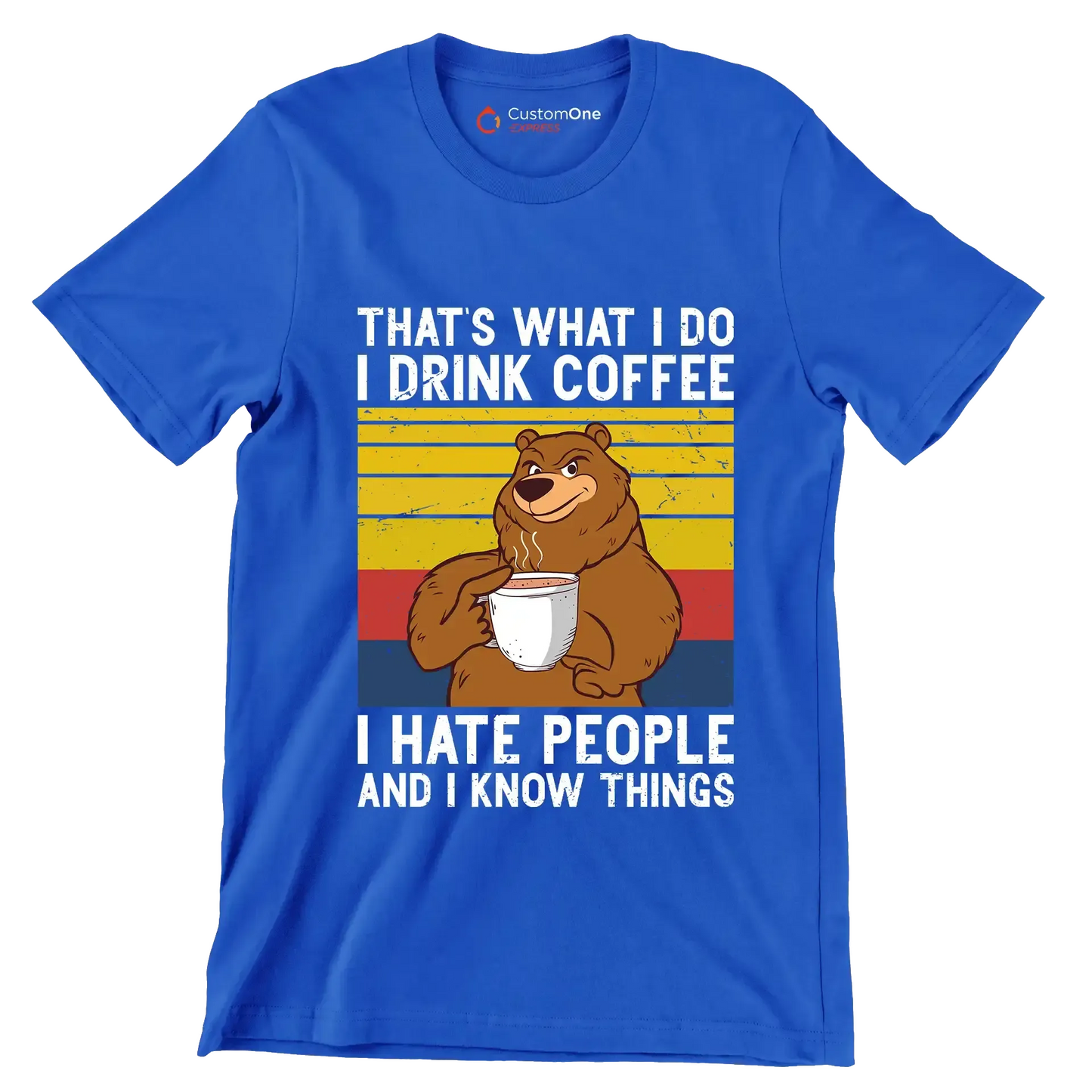 THAT Is WHAT I DO I DRINK COFFEE I HATE PEOPLE AND I KNOW THINGS - Coffee Themed T-Shirt-Blue-S-Custom One Express