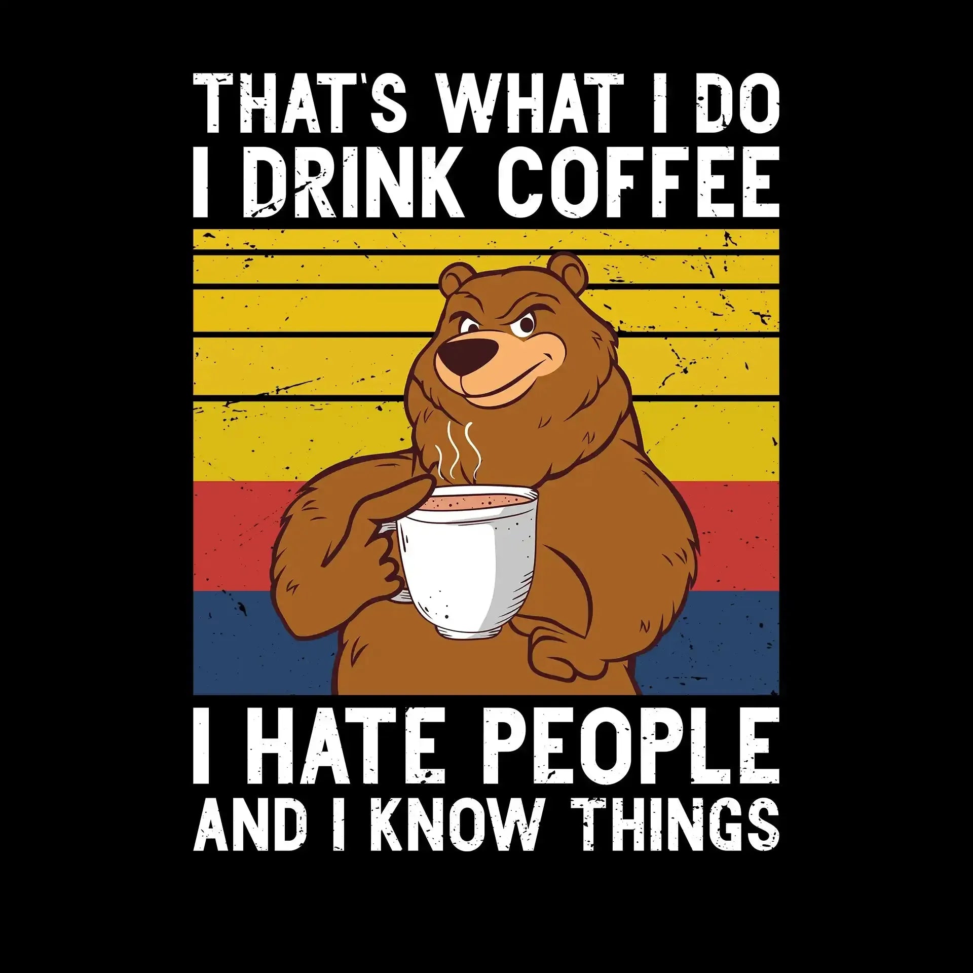 THAT Is WHAT I DO I DRINK COFFEE I HATE PEOPLE AND I KNOW THINGS - Coffee Themed T-Shirt-Black-S-Custom One Express