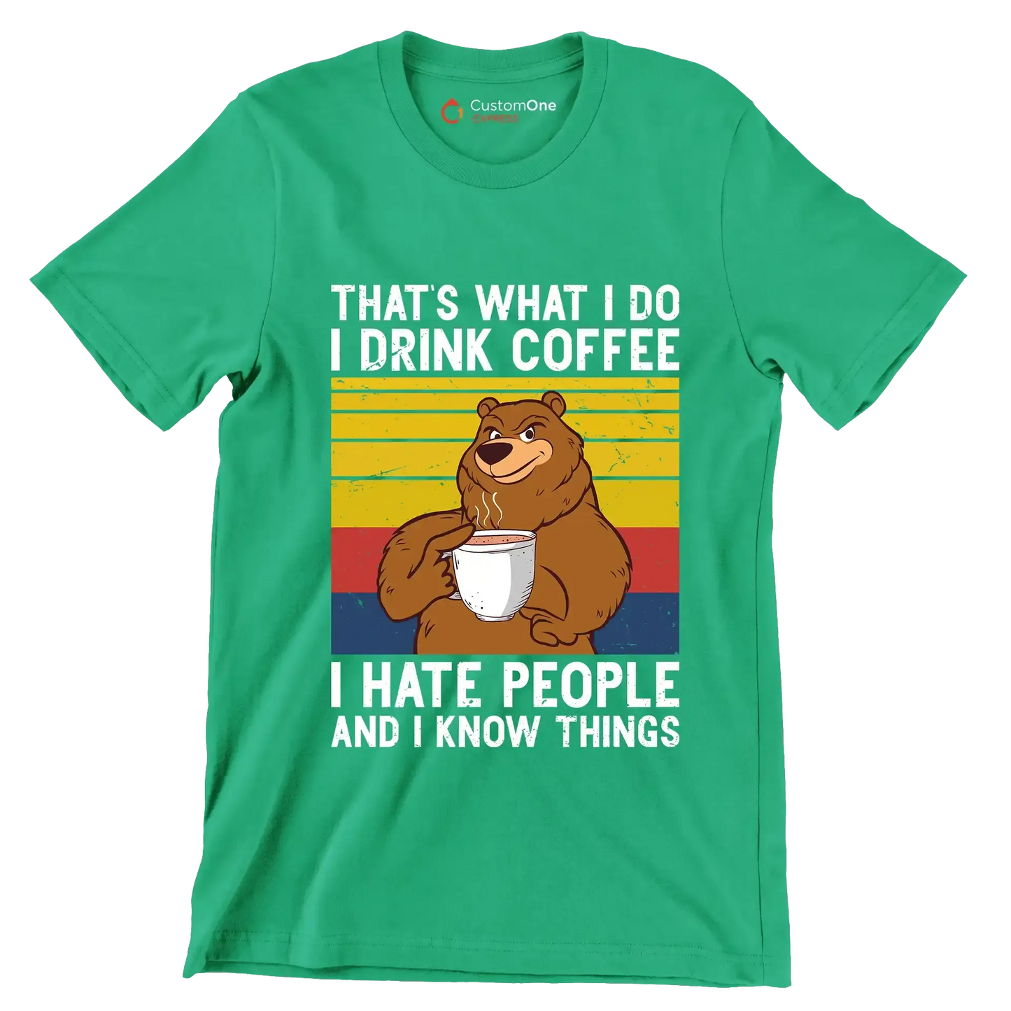 THAT Is WHAT I DO I DRINK COFFEE I HATE PEOPLE AND I KNOW THINGS - Coffee Themed T-Shirt-Green-S-Custom One Express