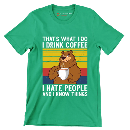 THAT Is WHAT I DO I DRINK COFFEE I HATE PEOPLE AND I KNOW THINGS - Coffee Themed T-Shirt-Green-S-Custom One Express