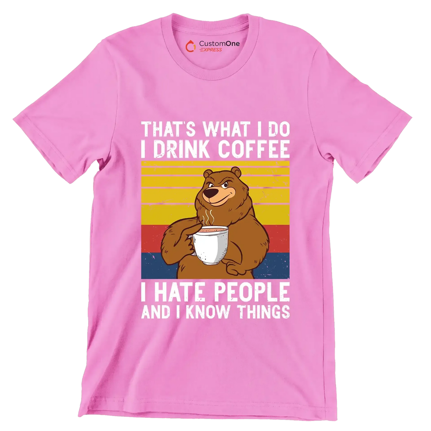 THAT Is WHAT I DO I DRINK COFFEE I HATE PEOPLE AND I KNOW THINGS - Coffee Themed T-Shirt-Pink-S-Custom One Express