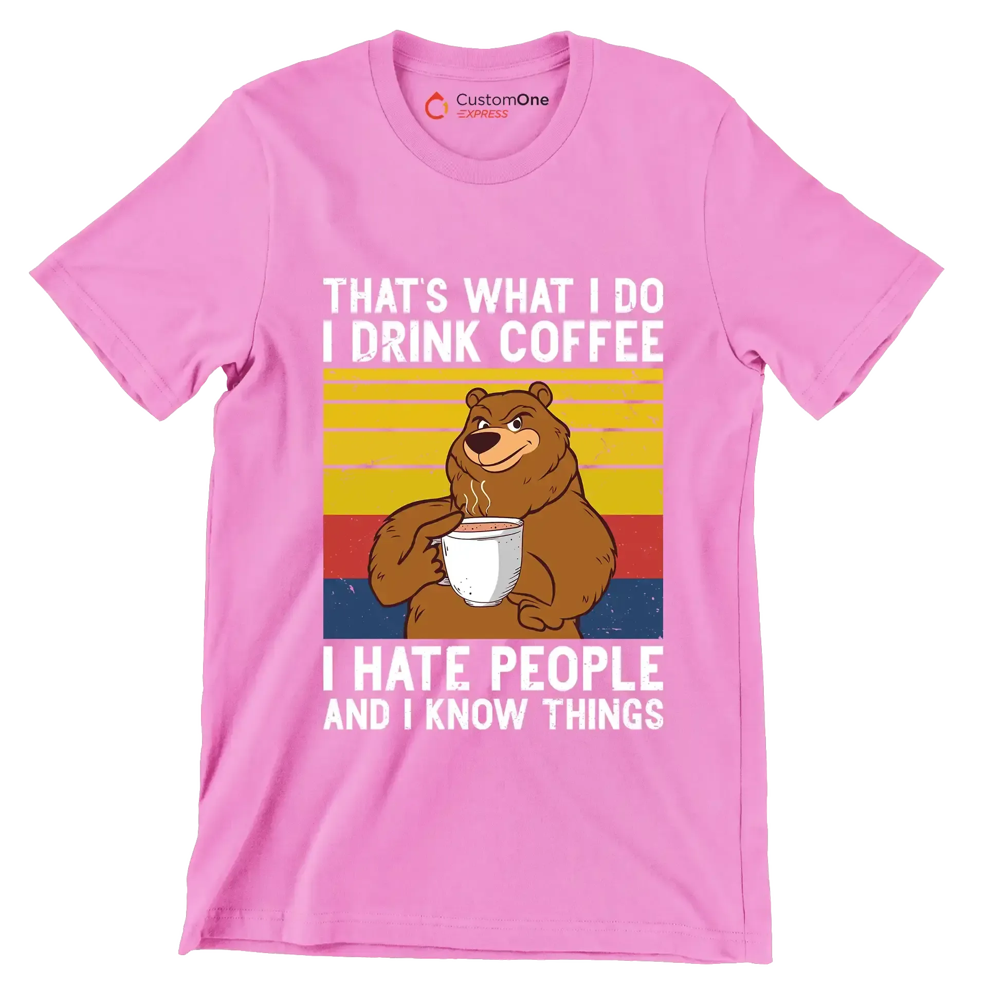 THAT Is WHAT I DO I DRINK COFFEE I HATE PEOPLE AND I KNOW THINGS - Coffee Themed T-Shirt-Pink-S-Custom One Express