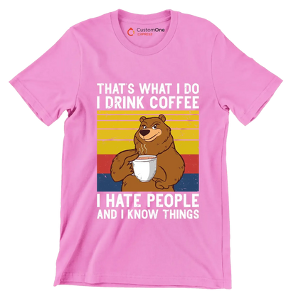 THAT Is WHAT I DO I DRINK COFFEE I HATE PEOPLE AND I KNOW THINGS - Coffee Themed T-Shirt-Pink-S-Custom One Express