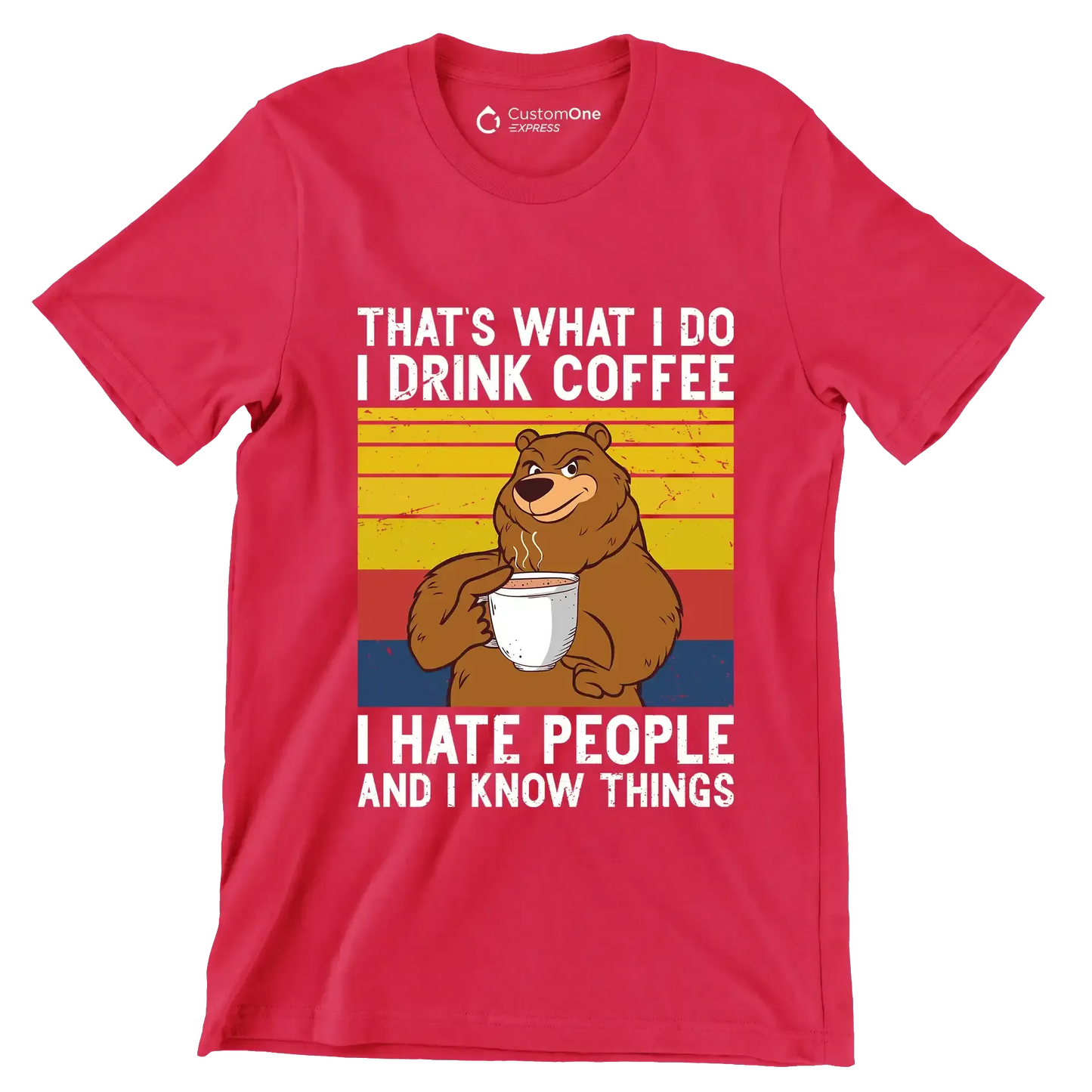 THAT Is WHAT I DO I DRINK COFFEE I HATE PEOPLE AND I KNOW THINGS - Coffee Themed T-Shirt-Red-S-Custom One Express