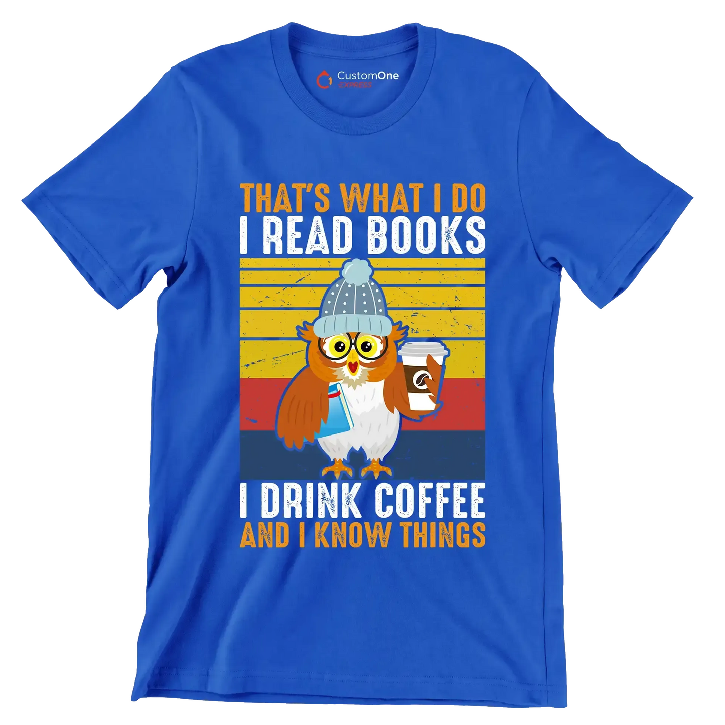 THAT Is WHAT I DO I READ BOOKS I DRINK COFFEE AND I KNOW THINGS - Coffee Themed T-Shirt-Blue-S-Custom One Express