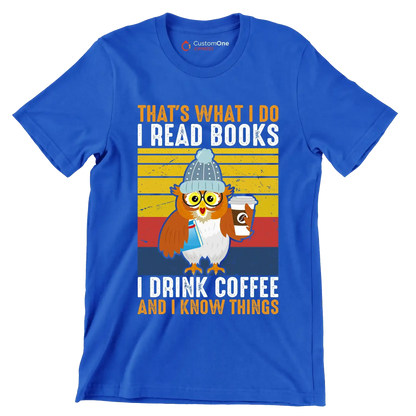 THAT Is WHAT I DO I READ BOOKS I DRINK COFFEE AND I KNOW THINGS - Coffee Themed T-Shirt-Blue-S-Custom One Express