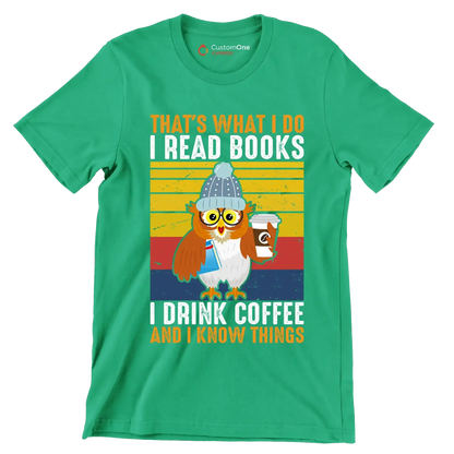 THAT Is WHAT I DO I READ BOOKS I DRINK COFFEE AND I KNOW THINGS - Coffee Themed T-Shirt-Green-S-Custom One Express