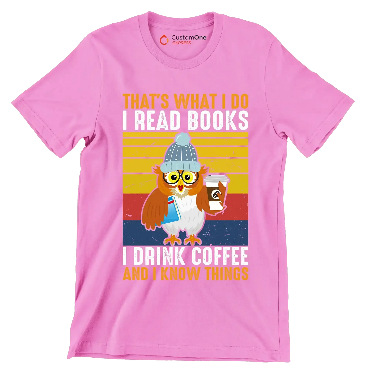 THAT Is WHAT I DO I READ BOOKS I DRINK COFFEE AND I KNOW THINGS - Coffee Themed T-Shirt-Pink-S-Custom One Express