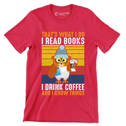 THAT Is WHAT I DO I READ BOOKS I DRINK COFFEE AND I KNOW THINGS - Coffee Themed T-Shirt-Red-S-Custom One Express