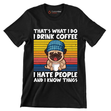 THAT IsWHAT I DO I DRINK COFFEE I HATE PEOPLE AND I KNOW THINGS - Coffee Themed T-Shirt-Black-S-Custom One Express