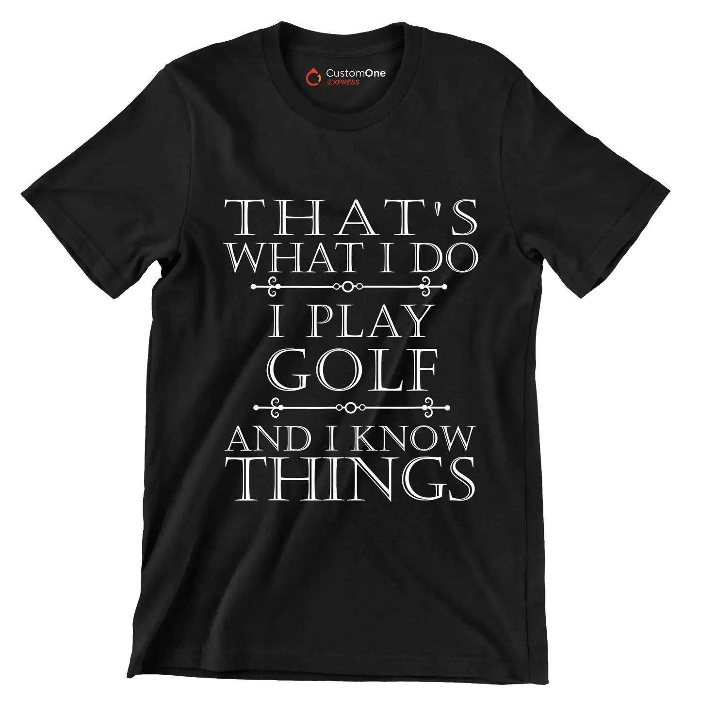 THAT'S WHAT I DO I PLAY GOLF AND I KNOW THINGS - Golf Themed T-Shirt-Black-S-Custom One Express