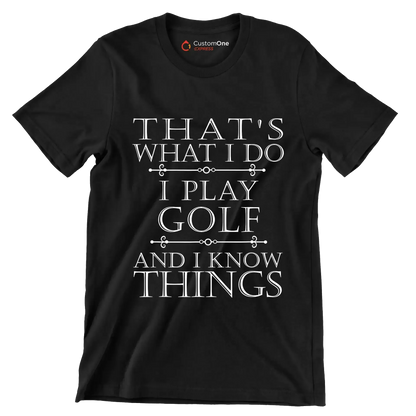 THAT'S WHAT I DO I PLAY GOLF AND I KNOW THINGS - Golf Themed T-Shirt-Black-S-Custom One Express