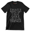 THAT'S WHAT I DO I PLAY GOLF AND I KNOW THINGS - Golf Themed T-Shirt-Black-S-Custom One Express