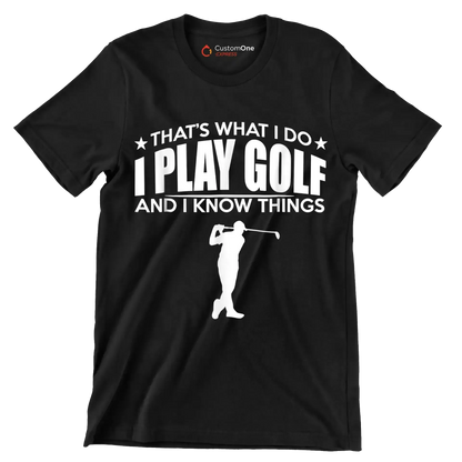 THAT'S WHAT I DO I PLAY GOLF AND I KNOW THINGS - Golf Themed T-Shirt-Black-S-Custom One Express